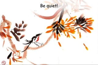 Be quiet!
 