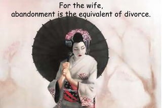 For the wife,
abandonment is the equivalent of divorce.
 