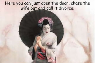 Here you can just open the door, chase the
wife out and call it divorce.
 
