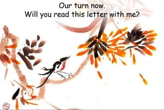 Our turn now.
Will you read this letter with me?
 
