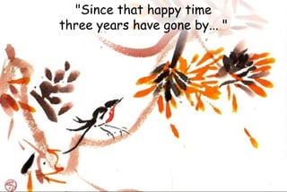 "Since that happy time
three years have gone by... "
 