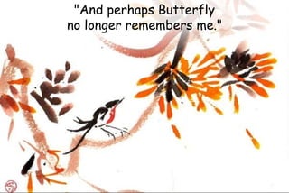 "And perhaps Butterfly
no longer remembers me."
 