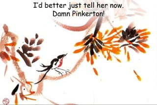 I’d better just tell her now.
Damn Pinkerton!
 