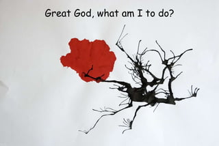 Great God, what am I to do?
 