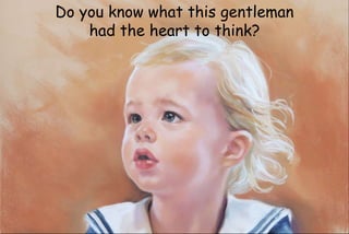 Do you know what this gentleman
had the heart to think?
 
