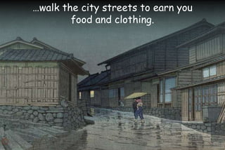 …walk the city streets to earn you
food and clothing.
 