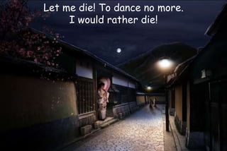 Let me die! To dance no more.
I would rather die!
 