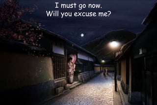 I must go now.
Will you excuse me?
 