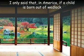 I only said that, in America, if a child
is born out of wedlock
 