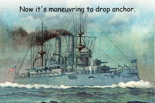 Now it's maneuvring to drop anchor.
 