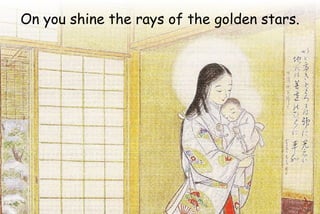 On you shine the rays of the golden stars.
 