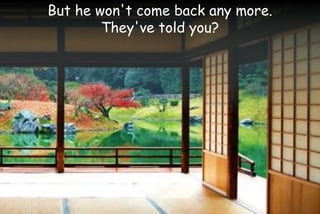 But he won't come back any more.
They've told you?
 