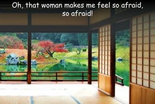 Oh, that woman makes me feel so afraid,
so afraid!
 