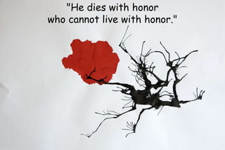 "He dies with honor
who cannot live with honor."
 