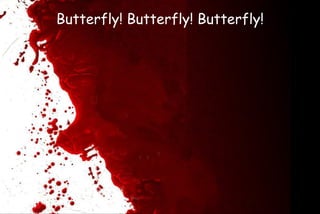 Butterfly! Butterfly! Butterfly!
 