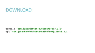 DOWNLOAD
compile 'com.jakewharton:butterknife:7.0.1'
apt 'com.jakewharton:butterknife-compiler:8.2.1'
 