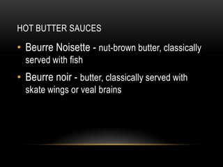 HOT BUTTER SAUCES

• Beurre Noisette - nut-brown butter, classically
served with fish

• Beurre noir - butter, classically...