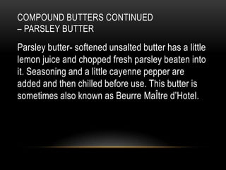 COMPOUND BUTTERS CONTINUED
– PARSLEY BUTTER

Parsley butter- softened unsalted butter has a little
lemon juice and chopped...