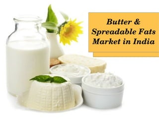 Butter & 
Spreadable Fats 
Market in India
 