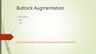 Buttock Augmentation
• Description
• Who
• Cost
https://surgeryxchange.com/best/buttock-augmentation-cost-in-bangalore
 