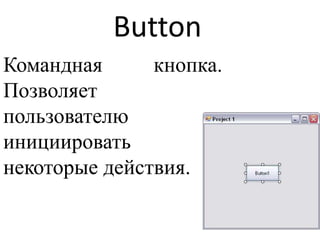 Button
Командная кнопка.
Позволяет
пользователю
инициировать
некоторые действия.
 