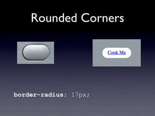 Rounded Corners




border-radius: 17px;
 
