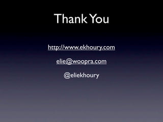 Thank You
http://www.ekhoury.com

  elie@woopra.com

     @eliekhoury
 