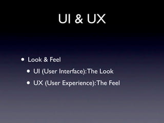 UI & UX


• UI (User Interface): The Look & Feel
• UX (User Experience): Ease of Use
 