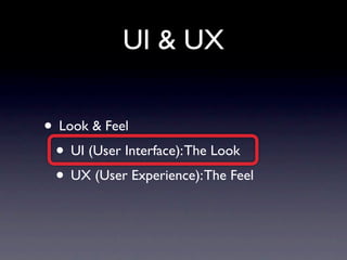 UI & UX


• UI (User Interface): The Look & Feel
• UX (User Experience): Ease of Use
 