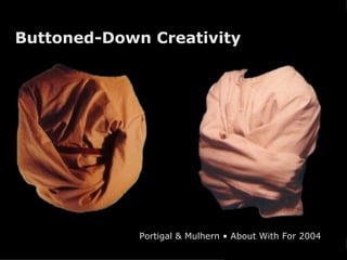Buttoned-Down Creativity Portigal & Mulhern • About With For 2004 