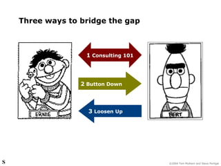Three ways to bridge the gap 2  Button Down 3  Loosen Up 1  Consulting 101 S 