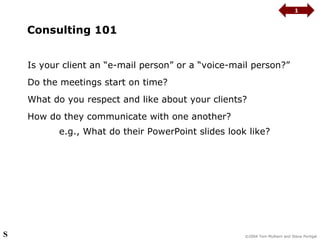 Consulting 101 Is your client an “e-mail person” or a “voice-mail person?” Do the meetings start on time? What do you resp...