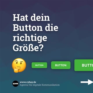Hat dein
Button die
richtige
Größe?
Agentur für digitale Kommunikation
www.cybay.de
BUTTOBUTTON BUTTON
🤔
 
