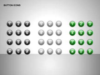 BUTTON ICONS
1 2 3
4 5 6
7 8 9
* 0 #
1 2 3
4 5 6
7 8 9
* 0 #
1 2 3
4 5 6
7 8 9
* 0 #
 