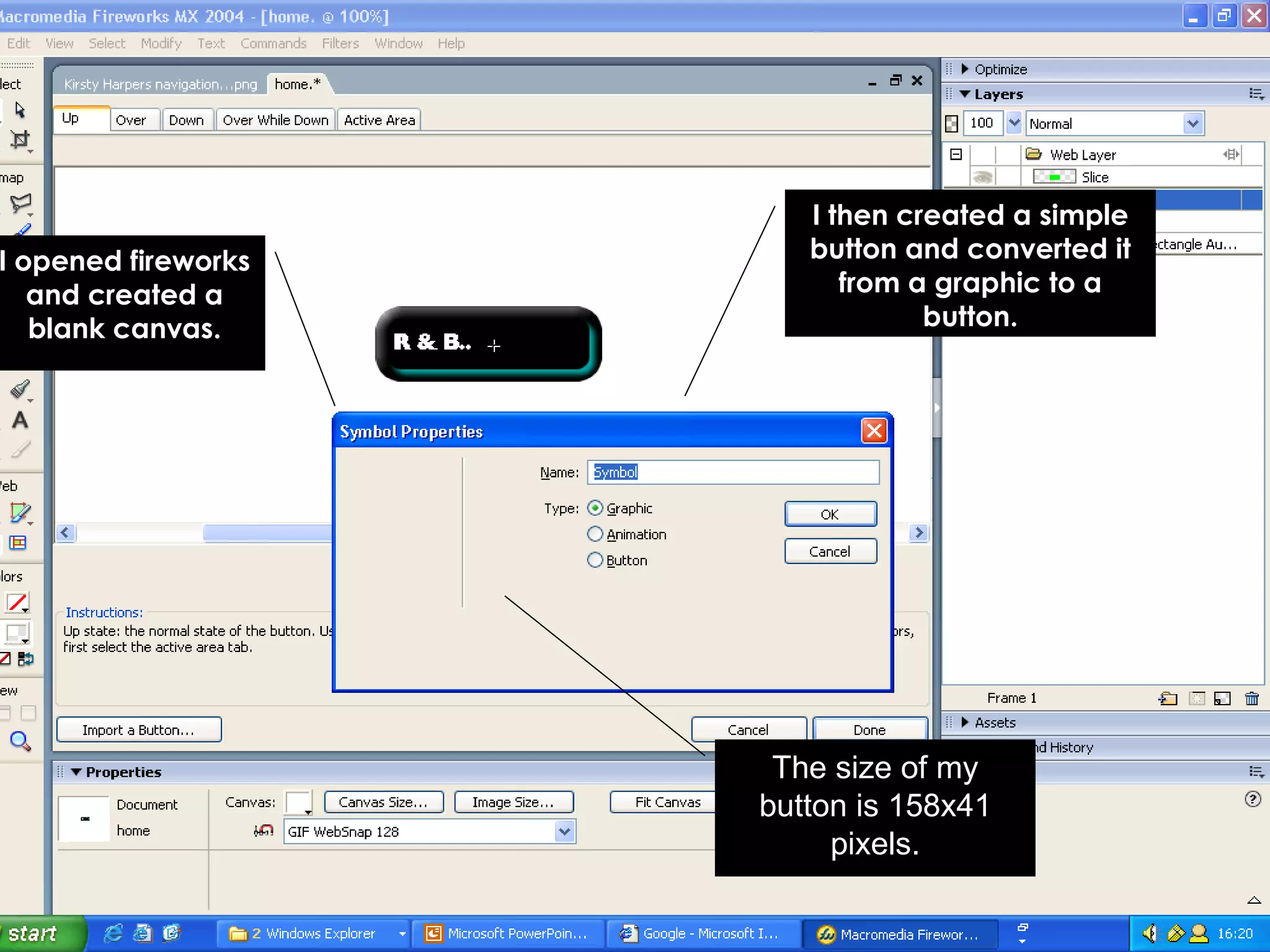 I opened fireworks and created a blank canvas. I then created a simple button and converted it from a graphic to a button. The size of my button is 158x41 pixels.