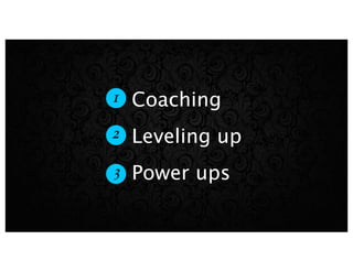 Coaching
Leveling up
Power ups
1
2
3