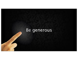 Be generous
