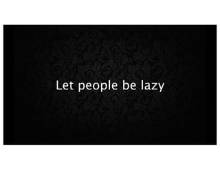 Let people be lazy