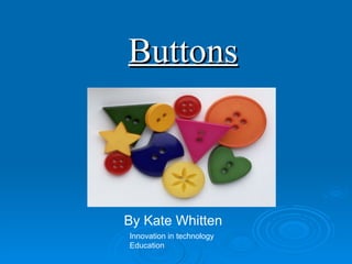 Buttons By Kate Whitten Innovation in technology Education 
