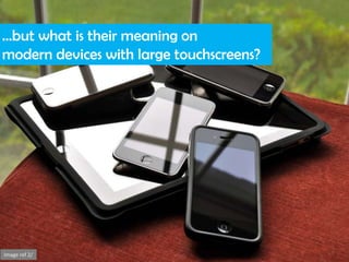 ...but what is their meaning on
modern devices with large touchscreens?
Image ref 2/
 