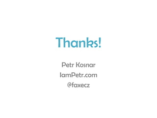 Thanks!
Petr Kosnar
IamPetr.com
@faxecz
 