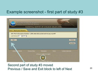 Example screenshot - first part of study #3
Second part of study #3 moved
Previous / Save and Exit block to left of Next 20
 