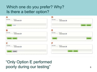 Which one do you prefer? Why?
Is there a better option?
“Only Option E performed
poorly during our testing” 6
 