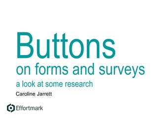 Buttonson forms and surveys
a look at some research
Caroline Jarrett
 