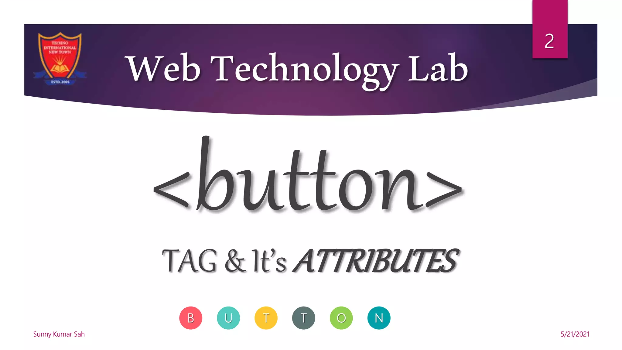 WebTechnologyLab
<button>
TAG & It’s ATTRIBUTES
B U T T O N
5/21/2021
Sunny Kumar Sah
2
 