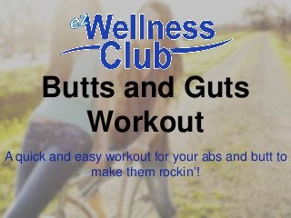 Butts and Guts
Workout
A quick and easy workout for your abs and butt to
make them rockin’!
 