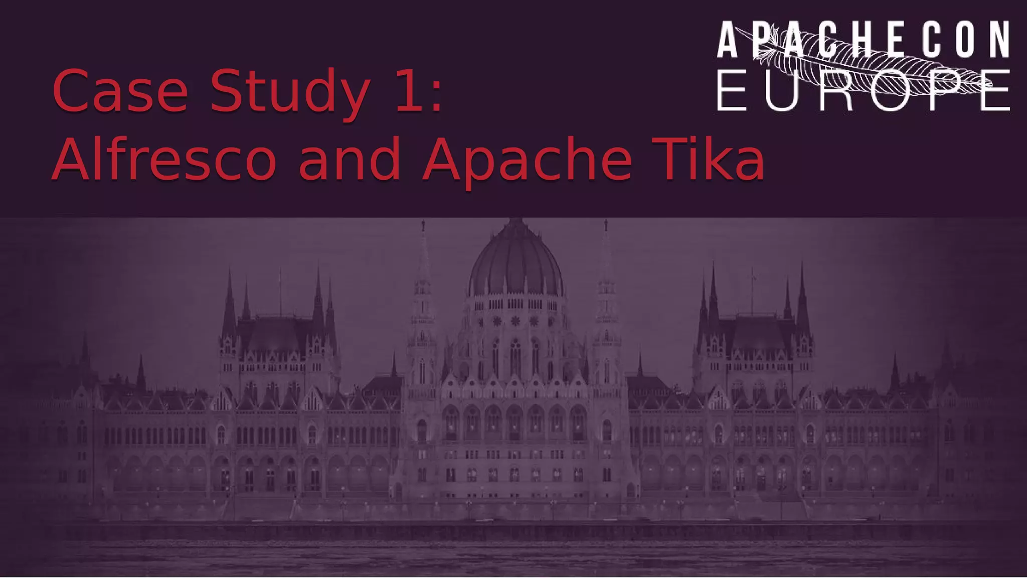 Case Study 1:
Alfresco and Apache Tika
Case Study 1:
Alfresco and Apache Tika
 