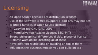Licensing
• All Open Source licenses are distribution licenses
• Use of the software is free (support + add-ons may not be...