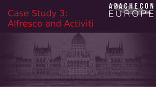Case Study 3:
Alfresco and Activiti
Case Study 3:
Alfresco and Activiti
 