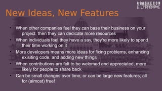 New Ideas, New Features
• When other companies feel they can base their business on your
project, then they can dedicate m...